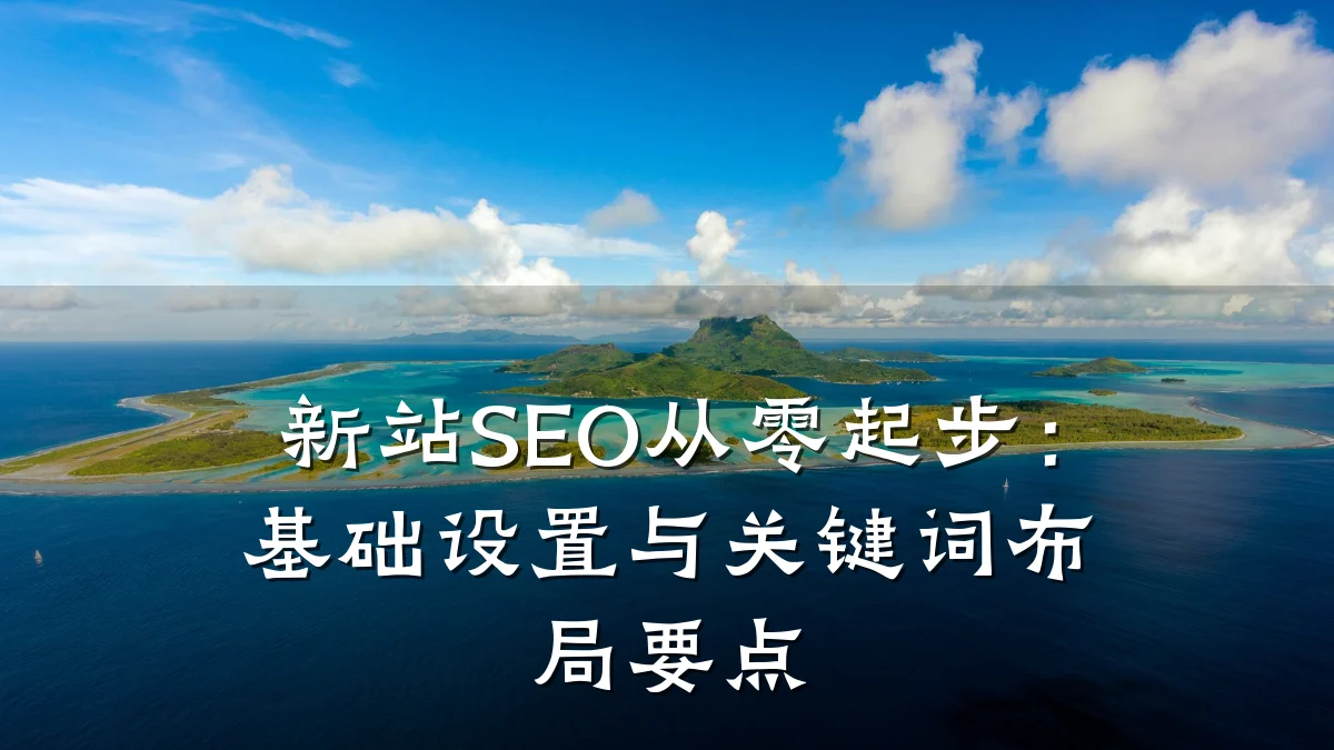 新站SEO从零起步：基础设置与关键词布局要点