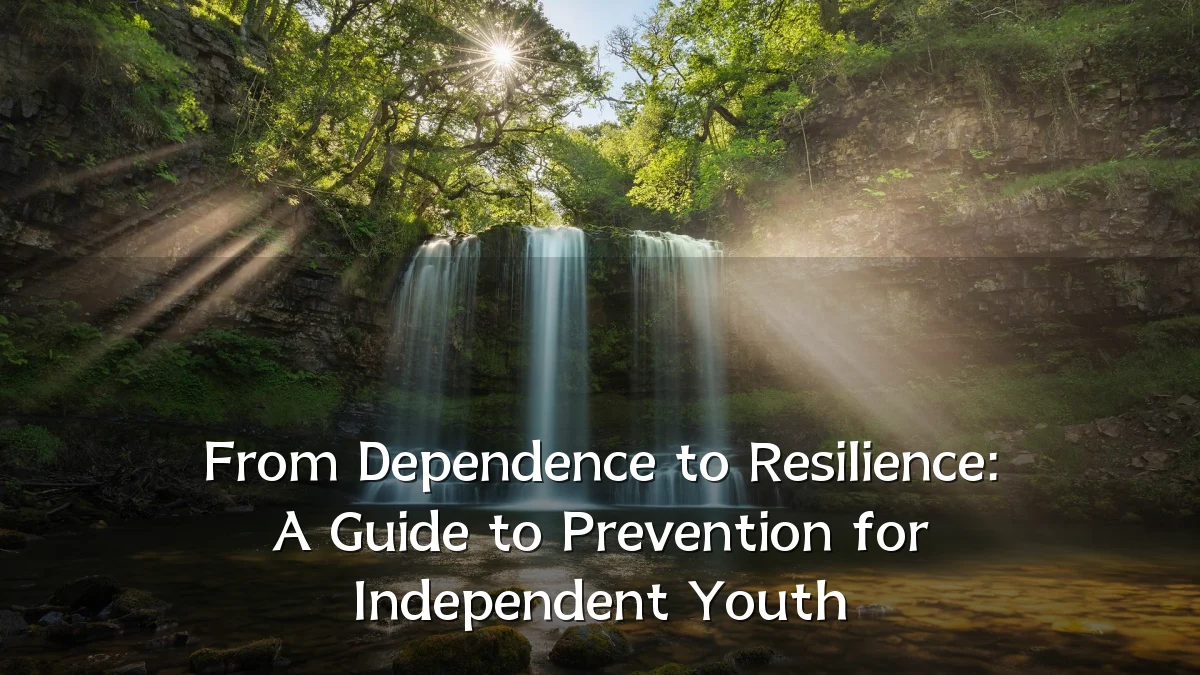 From Dependence to Resilience: A Guide to Prevention for Independent Youth