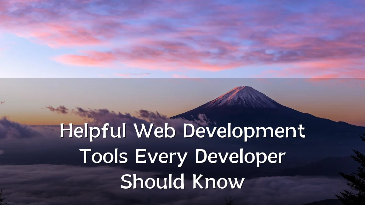 Helpful Web Development Tools Every Developer Should Know