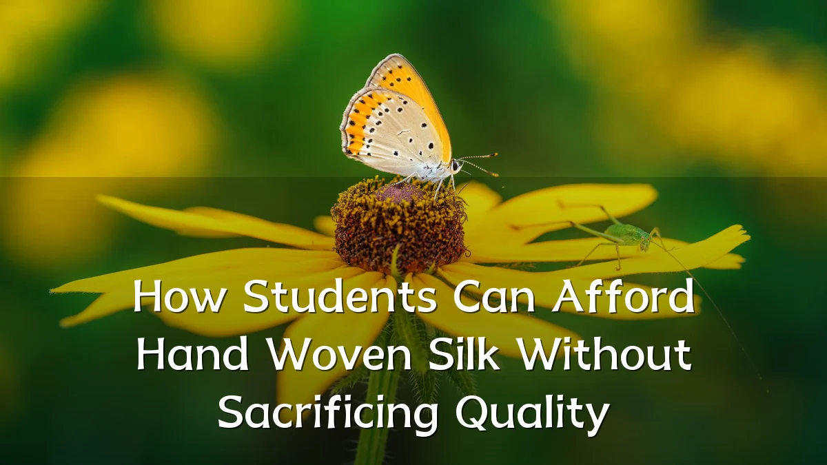How Students Can Afford Hand Woven Silk Without Sacrificing Quality