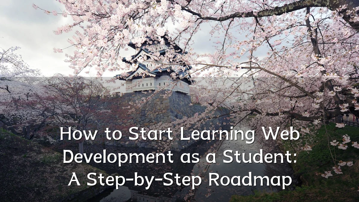 How to Start Learning Web Development as a Student: A Step-by-Step Roadmap
